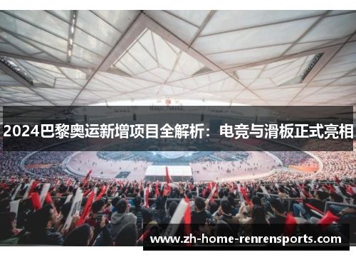 2024巴黎奥运新增项目全解析：电竞与滑板正式亮相