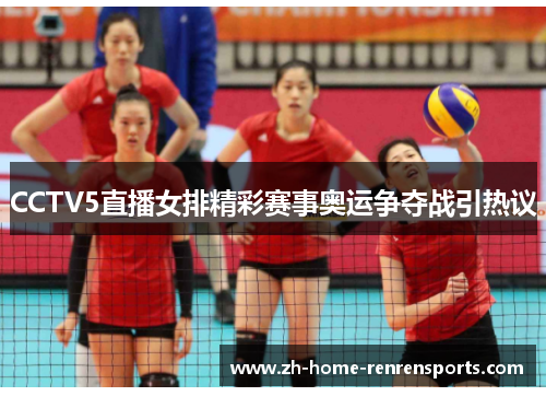 CCTV5直播女排精彩赛事奥运争夺战引热议